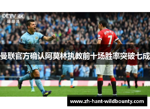 曼联官方确认阿莫林执教前十场胜率突破七成 曼联官方确认阿莫林执教前十场胜率突破七成