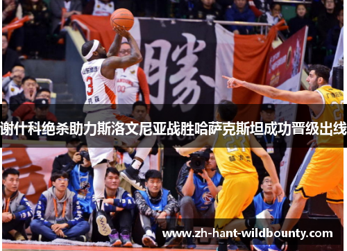 谢什科绝杀助力斯洛文尼亚战胜哈萨克斯坦成功晋级出线 谢什科绝杀助力斯洛文尼亚战胜哈萨克斯坦成功晋级出线