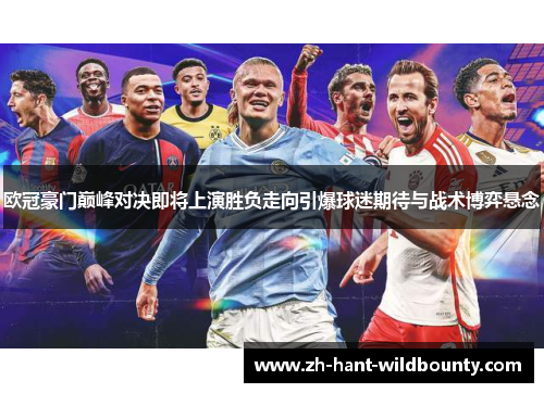 欧冠豪门巅峰对决即将上演胜负走向引爆球迷期待与战术博弈悬念